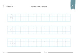 15
Nombre: Fecha:
Traza la vocal a en la cuadrícula. a
a
a
A
 