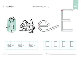 16
Nombre: Fecha:
Realiza el trazo de la vocal e. e
e e e E E E E
 