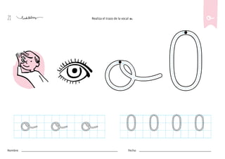 21
Nombre: Fecha:
Realiza el trazo de la vocal o. o
o o o O O O O
 