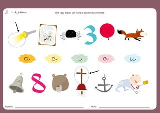 28
Nombre: Fecha:
Une cada dibujo con la vocal que lleva su nombre.
a e o u
i
 