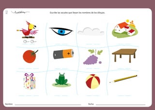 32
Nombre: Fecha:
Escribe las vocales que llevan los nombres de los dibujos.
o o
 