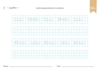 35
Nombre: Fecha:
Escribe los grupos vocálicos en la cuadrícula.
eu ia eu ia eu
ai oe ai oe ai
ai
 