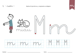 46
Nombre: Fecha:
Realiza el trazo de la m y representa su ludigesto. m
miau
m m m
 