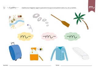 50
Nombre: Fecha:
Clasifica las imágenes según la posición en la que se encuentre la letra m en su nombre.
m- -m- -m
m
 