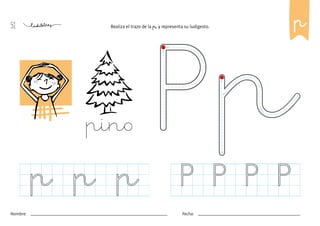 51
Nombre: Fecha:
Realiza el trazo de la p y representa su ludigesto. p
pino
p p
p P P
P P
 