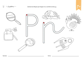 52
Nombre: Fecha:
Colorea los dibujos que tengan en su nombre la letra p. p
 