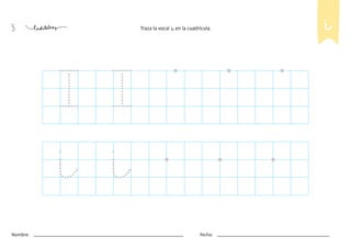 5 Traza la vocal i en la cuadrícula.
I I
i i
i
Nombre: Fecha:
 