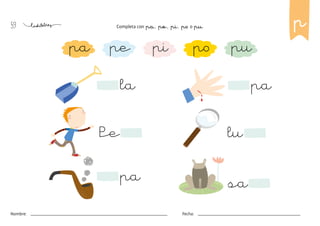 59
Nombre: Fecha:
Completa con pa, pe, pi, po o pu.
pa pe pi po pu
la
pa
lu
pa
Pe
sa
p
 