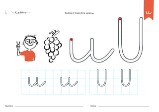 6 Realiza el trazo de la vocal u. u
U U
u u
Nombre: Fecha:
 