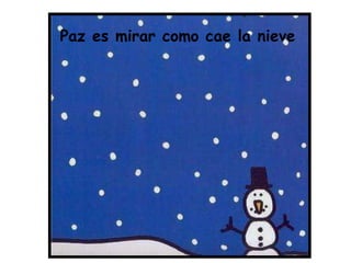 Paz es mirar como cae la nieve 