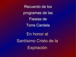Recuerdo de los programas de las Fiestas de Torre Cardela En honor al Santísimo Cristo de la Expiración 