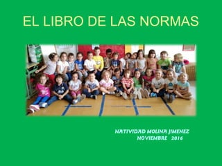 EL LIBRO DE LAS NORMAS
NATIVIDAD MOLINA JIMENEZ
NOVIEMBRE 2016
 