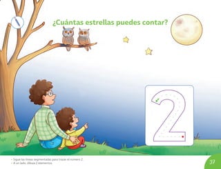 • Sigue las líneas segmentadas para trazar el número 2.
• A un lado, dibuja 2 elementos. 37
¿Cuántas estrellas puedes contar?
U04_NT1_Cua_Lic_Imp_B 37 03-08-2020 16:42:59
 