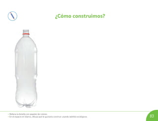 • Rellena la botella con papeles de colores.
• En el espacio en blanco, dibuja qué te gustaría construir usando ladrillos ecológicos. 83
¿Cómo construimos?
U08_NT1_Cua_Lic_Imp_B 83 03-08-2020 16:49:22
 