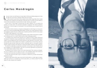 L
es voy a contar una corta historia en la que dejé 2 millones de dólares gringos en la mesa
por falta de conocimiento y soberbia. Espero les sirva de algo.
Todo comenzó cuando tenía 4 años y jugué el ahora clásico Super Mario Bros. Quedé
maravillado ante la experiencia de aprender a través de retos en mundos con física distinta a
la real y llenos de diversión. En ese momento me dije “¡Quiero crear juegos!”
Cuando tenía 12 años llegó el internet para las masas a México y se me abrieron las
puertas a mil cosas nuevas, una de ellas fue aprender a programar. Ahí medio le aprendí e
intenté hacer mi primer juego en la secundaria. Fue muy divertido, pero la verdad nunca lo
terminamos.
Al salir de la carrera comencé un estudio de videojuegos con dos amigos con los que tra-
bajé mucho mientras estudiaba (@soul248 y @rxko). Durante ocho meses quemamos dinero
(que habíamos ganado de hacer software para empresas grandes) intentando hacer juegos
para XBOX. Vaya imaginación, nunca resultó.
Así que nos movimos a hacer juegos para Facebook y todo cambió.Comenzamos a capitali-
zar la empresa y, por fin, a cumplir nuestros sueños: lanzar videojuegos propios.
La compañía creció: éramos doce personas con el objetivo de hacer juegos. Publicamos
los juegos en Facebook y ninguno generaba dinero. Obviamente no estábamos entendiendo
negocio, así que después de varios intentos decidimos copiar algo que sí funcionara. Copia-
mos el juego de uno de los líderes de la industria, lo publicamos y, a los seis días, recibí una
llamada por parte de ellos. Pensé que me iban a demandar, pero no, me querían comprar,
querían comprar al equipo. Nos ofrecieron 2 millones de dólares. Pedimos 4. Nos la pelamos.
No sabíamos nada sobre la compra de compañías, inversionistas ni nada. Nuestra oficina
era un garage, en la Ciudad de México. Pero eso no es excusa. Aprendimos una sencilla lec-
ción: cuando alguien quiere comprar, vende.
No sabíamos como nos iba a ir bien con el nuevo lanzamiento. Pero, viendo en retrospec-
tiva, aún no sabíamos correr el negocio así que lo más inteligente hubiera sido vender. En
momentos así una serie de emociones te corroen y no te deja pensar bien.
Lo que más lamento de esto es que la compañía no sobrevivió y el sueño de esas doce
personas se rompió.
Viendo el lado bueno de las cosas, ahora todo mundo está en un mejor lugar y el apren-
dizaje que tuvimos en la compañía fue enorme para todos. ¿Lo volvería a hacer? Sin duda
alguna. Es más, ¡empecé otra compañía!
C a r l o s M o n d r a g ó n
h i s t o r i a s d e f r a c a s o
8180
 