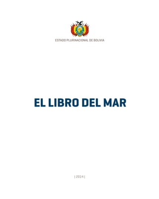 ESTADO PLURINACIONAL DE BOLIVIA
EL LIBRO DEL MAR
| 2014 |
 