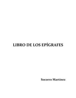 LIBRO DE LOS EPÍGRAFES
Socorro Martínez
 