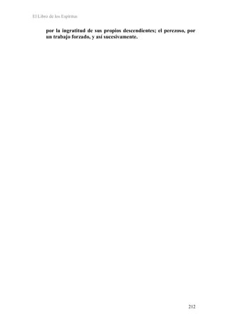 El Libro de los Espíritus
212
por la ingratitud de sus propios descendientes; el perezoso, por
un trabajo forzado, y así sucesivamente.
 