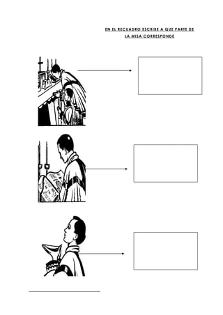 EN EL RECUADRO ESCRIBE A QUE PARTE DE
LA MISA CORRESPONDE
 