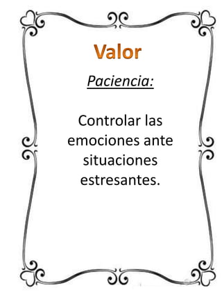 Paciencia:
Controlar las
emociones ante
situaciones
estresantes.

 