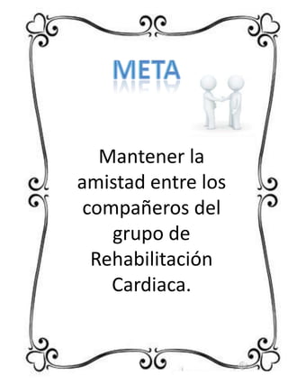 Mantener la
amistad entre los
compañeros del
grupo de
Rehabilitación
Cardiaca.

 