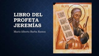 LIBRO DEL
PROFETA
JEREMÍAS
Mario Alberto Barba Ramos
 