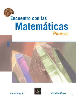 Encuentro con las

    Matemáticas




Carlos bosch        Claudia Gómez
                                    1
 