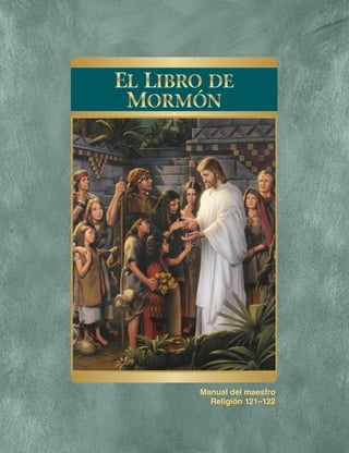 Manual del maestro
Religión 121–122
EL LIBRO DE
MORMÓN
 