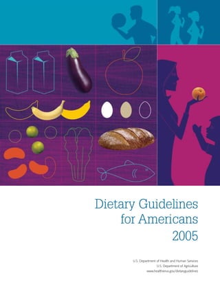 Dietary Guidelines
    for Americans
             2005
      U.S. Department of Health and Human Services
                      U.S. Department of Agriculture
               www.healthierus.gov/dietaryguidelines
 
