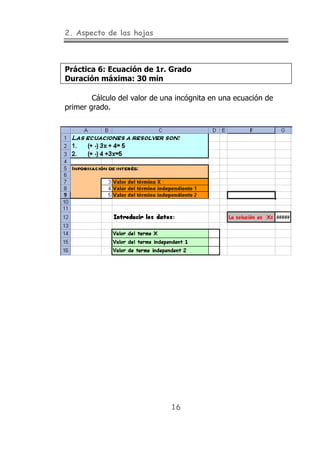 2. Aspecto de las hojas
16
Práctica 6: Ecuación de 1r. Grado
Duración máxima: 30 min
Cálculo del valor de una incógnita en una ecuación de
primer grado.
 