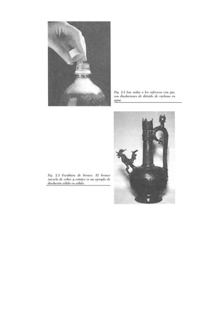 Fig. 2.2 Las sodas o los refrescos con gas,
son disoluciones de dióxido de carbono en
agua.
Fig. 2.3 Escultura de bronce. El bronce
(mezcla de cobre y estaño) es un ejemplo de
disolución sólido en sólido.
 