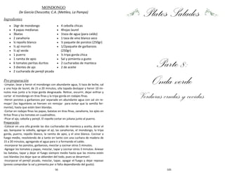 56
MONDONGO
De García Chescotta; C.A. (Metileo, La Pampa)
Ingredientes
Pre-preparación
-Limpiar, lavar y hervir el mondongo con abundante agua, ½ taza de leche, sal
y una hoja de laurel, de 15 a 20 minutos, olla tapada destapar y hervir 10 mi-
nutos mas junto a la tripa gorda desgrasada. Retirar, escurrir, dejar enfriar y
cortar el mondongo en tiras finas y la tripa gorda en rodajes finas.
-Hervir porotos y garbanzos por separado en abundante agua con sal sin re-
mojar! (las legumbres se hierven sin remojar para evitar que la semilla fer-
mente), hasta que estén bien blandas.
-Cortar en rodajas finas las papas, batatas en tiras finas, zanahoria, los ajíes en
tiritas finas y los tomates en cuadraditos.
-Picar el ajo, cebolla y perejil. El repollo cortar en juliana junto al puerro.
Preparación
-Colocar en una olla grande las dos cucharadas de manteca y aceita, dorar el
ajo, banquear la cebolla, agregar el ají, las zanahorias, el mondongo, la tripa
gorda, puerro, repollo blanco, la ramita de apio, y el vino blanco. Cocinar a
fuego medio, revolviendo de a tanto en tanto con una cuchara de madera de
15 a 20 minutos, agregando el agua para ir a formando el caldo.
-incorporar los porotos, garbanzos, mezclar y cocinar otros 5 minutos.
-Agregar los tomates y papas, mezclar, tapar y cocinar otros 3 minutos. Anexar
las batatas, tapar y dejar el fuego siempre medio hasta que las misma estén
casi blandas (no dejar que se ablanden del todo, pues se desarman!.
-Incorporar el perejil picado, mezclar, tapar, apagar el fuego y dejar reposar
(previo comprobar la sal y pimienta por si falta dependiendo del gusto).
 1kgr de mondongo
 4 papas medianas
 3batas
 2 zanahoria
 ¼ repollo blanco
 ½ ají morrón
 ½ ají verde
 1 puerro
 1 ramita de apio
 6 tomates peritas duritos
 3 dientes de ajo
 2 cucharada de perejil picada
 4 cebolla chicas
 4hojas laurel
 1taza de agua (para caldo)
 1 taza de vino blanco seco
 ½ paquete de porotos (250gr)
 1/2paquete de garbanzos
(250gr)
 ½ tripa gorda chica
 Sal y pimienta a gusto
 2 cucharadas de manteca
 2 de aceite
105
Platos Salados
Parte 8:
Onda verde
Verduras crudas y cocidas
 