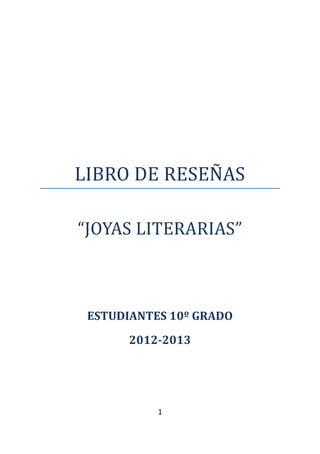 1
LIBRO DE RESEÑAS
“JOYAS LITERARIAS”
ESTUDIANTES 10º GRADO
2012-2013
 