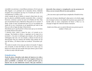 concedido sus preciosas y maravillosas promesas a fin de que por
ellas lleguéis a ser partícipes de la naturaleza divina, habiendo
escapado de la corrupción que hay en el mundo por causa de la
concupiscencia" (2 Pedro 1:3-4).
¿Estás cansado de que la lujuria te mienta? ¿Estás harto de creer
que los placeres prohibidos pueden mantenerte feliz y contento?
Entonces, comienza a poner tus ojos en la Palabra de Dios. Deja
que sus promesas de paz y libertad se abran paso en tu corazón. A
diario, recibe el amor incondicional que Él ya te ha probado por
medio de la cruz. Concéntrate en ser agradecido por todo lo que
Dios ya te dio en lugar de elegir el descontento.
Descubrirás que lo que Él provee te llena tanto que ya no necesitas
la comida chatarra de la lujuria.
Y mientras tanto, vuelve a poner los ojos y el corazón en tu
cónyuge. "Sea bendita tu fuente, y regocíjate con la mujer de tu
juventud [...] Su amor te embriague para siempre. ¿Por qué has de
embriagarte, hijo mío, con una extraña, y abrazar el seno de una
desconocida? Pues los caminos del hombre están delante de los
ojos del Señor, y Él observa todos sus senderos" (Proverbios 5:18-
21).
"No améis al mundo ni las cosas que están en el mundo. Si alguno
ama al mundo, el amor del Padre no está en él" (1 Juan 2:15). La
lujuria es lo mejor que este mundo tiene para ofrecer, pero el amor
te ofrece la mejor vida del mundo.
El desafío de hoy
Ponle fin ahora. Identifica todo objeto de lujuria en tu vida y
quítalo. Distingue cada mentira que has tragado al buscar el
placer prohibido y recházala. No se puede permitir que la
lujuria viva en una habitación trasera. Hay que matarla y
destruirla (hoy mismo) y reemplazarla con las promesas de
Dios y con un corazón lleno de su amor perfecto.
Haz una marca aquí cuando hayas completado el desafío de hoy.
¿Qué área de lujuria identificaste? ¿Qué precio te ha hecho pagar
con el tiempo? ¿Cómo te ha alejado de la persona que quieres ser?
Escribe sobre tu nuevo compromiso de buscar a Dios (y a tu
cónyuge) en lugar de ir detrás de deseos insensatos.
Andad como libres, pero no uséis la libertad como pretexto para la
maldad. (1º Pedro 2:16)
 