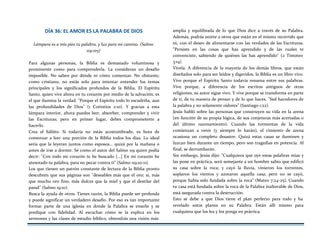 DÍA 36: EL AMOR ES LA PALABRA DE DIOS
Lámpara es a mis pies tu palabra, y luz para mi camino. (Salmo
119:105)
Para algunas personas, la Biblia es demasiado voluminosa y
prominente como para comprenderla. La consideran un desafío
imposible. No saben por dónde ni cómo comenzar. No obstante,
como cristiano, no estás solo para intentar entender los temas
principales y los significados profundos de la Biblia. El Espíritu
Santo, quien vive ahora en tu corazón por medio de la salvación, es
el que ilumina la verdad. "Porque el Espíritu todo lo escudriña, aun
las profundidades de Dios" (1 Corintios 2:10). Y gracias a esta
lámpara interior, ahora puedes leer, absorber, comprender y vivir
las Escrituras; pero en primer lugar, debes comprometerte a
hacerlo.
Crea el hábito. Si todavía no estás acostumbrado, es hora de
comenzar a leer una porción de la Biblia todos los días. Lo ideal
sería que la leyeran juntos como esposos... quizá por la mañana o
antes de irse a dormir. Sé como el autor del Salmo 119 quien podía
decir: "Con todo mi corazón te he buscado [...] En mi corazón he
atesorado tu palabra, para no pecar contra ti" (Salmo 119:10-11).
Los que tienen un patrón constante de lectura de la Biblia pronto
descubren que sus páginas son "deseables más que el oro; sí, más
que mucho oro fino, más dulces que la miel y que el destilar del
panal" (Salmo 19:10).
Busca la ayuda de otros. Tienes razón, la Biblia puede ser profunda
y puede significar un verdadero desafío. Por eso es tan importante
formar parte de una iglesia en donde la Palabra se enseñe y se
predique con fidelidad. Al escuchar cómo se la explica en los
sermones y las clases de estudio bíblico, obtendrás una visión más
amplia y equilibrada de lo que Dios dice a través de su Palabra.
Además, podrás unirte a otros que están en el mismo recorrido que
tú, con el deseo de alimentarse con las verdades de las Escrituras.
"Persiste en las cosas que has aprendido y de las cuales te
convenciste, sabiendo de quiénes las has aprendido" (2 Timoteo
3:14)
Vívela. A diferencia de la mayoría de los demás libros, que están
diseñados solo para ser leídos y digeridos, la Biblia es un libro vivo.
Vive porque el Espíritu Santo todavía resuena entre sus palabras.
Vive porque, a diferencia de los escritos antiguos de otras
religiones, su autor sigue vivo. Y vive porque se transforma en parte
de ti, de tu manera de pensar y de lo que haces. "Sed hacedores de
la palabra y no solamente oidores" (Santiago 1:22).
Jesús habló sobre las personas que construyen su vida en la arena
(en función de su propia lógica, de sus conjeturas más acertadas o
del último razonamiento). Cuando las tormentas de la vida
comienzan a venir (y siempre lo harán), el cimiento de arena
ocasiona un completo desastre. Quizá estas casas se iluminen y
luzcan bien durante un tiempo, pero son tragedias en potencia. Al
final, se derrumbarán.
Sin embargo, Jesús dijo: "Cualquiera que oye estas palabras mías y
las pone en práctica, será semejante a un hombre sabio que edificó
su casa sobre la roca; y cayó la lluvia, vinieron los torrentes,
soplaron los vientos y azotaron aquella casa; pero no se cayó,
porque había sido fundada sobre la roca" (Mateo 7:24-25). Cuando
tu casa está fundada sobre la roca de la Palabra inalterable de Dios,
está asegurada contra la destrucción.
Esto se debe a que Dios tiene el plan perfecto para todo y ha
revelado estos planes en su Palabra. Están allí mismo para
cualquiera que los lea y los ponga en práctica.
 
