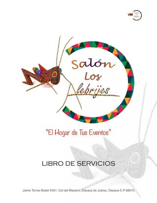 “El Hogar de Tus Eventos”
LIBRO DE SERVICIOS
Jaime Torres Bodet #501, Col del Maestro, Oaxaca de Juárez, Oaxaca C.P 68010
 