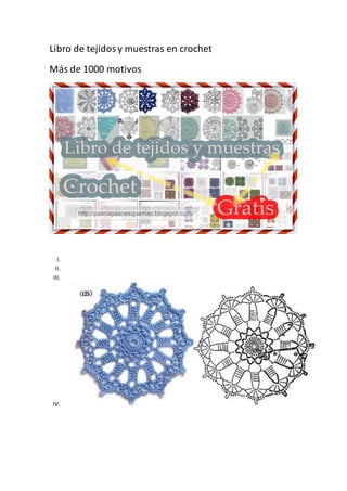 Libro de tejidosy muestras en crochet
Más de 1000 motivos
I.
II.
III.
IV.
 