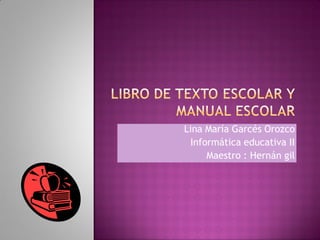 Lina María Garcés Orozco
 Informática educativa II
     Maestro : Hernán gil
 