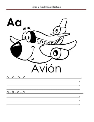 Libro y cuaderno de trabajo
Aa
Avión
A – A – A – A .
.
.
.
a – a – a – a .
.
.
.
 