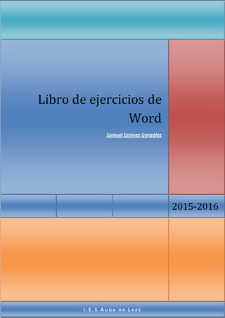 2015-2016
Libro de ejercicios de
Word
Samuel Estévez González
I . E . S A U G A D A L A X E
 