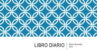 LIBRO DIARIO Elena Quezada
UCE
 