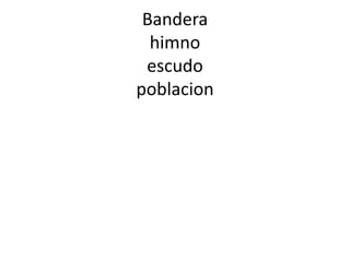 Bandera
  himno
 escudo
poblacion
 