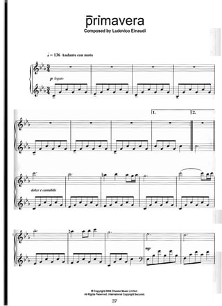 primavera
Composed by Ludovico Einaudi
J= 136 Andante con moto
A i
l
dolce e cantabile
OCopyright 2006 Chester Music Limited.
All Rights Rese~ed.InternationalCopyrightSecured.
 