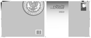 Paul McGuire

THE DOLLAR THE DAY DIED
Libro DOLAR.indd 1
Cian de cuatricromía

The

THE

Day

Dollar
DIED

16/12/2013 08:04:24 a.m.

 