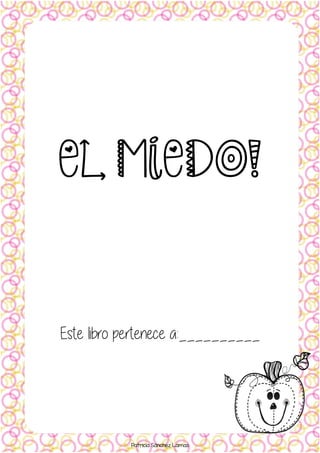 EL MIEDO!
Este libro pertenece a:__________
Patricia Sánchez Lamas
 