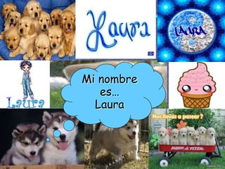Mi nombre



Mi nombre
   es…
  Laura
 