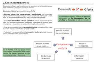 El petróleo es la sangre de nuestro sistema económico, por lo que su
demanda es evidentemente inelástica.
Son frecuentes las noticias acerca de cómo los países productores y
exportadores de petróleo (OPEP) se ponen de acuerdo para reducir
su producción y sacar menos barriles al mercado.
La demanda de petróleo a corto plazo
La primera gráfica representa esta situación. Al reducir voluntaria-
mente la cantidad ofrecida en el mercado, el equilibrio se desplaza,
teniendo como consecuencias un aumento del precio y una reducción
de la cantidad vendida.
Al ser la curva de demanda inelástica, el aumento del precio compen-
sa con creces esta disminución de las ventas, por lo que el ingreso de
los productores aumenta.
La demanda de petróleo a largo plazo
Pero a largo plazo la situación cambia, los consumidores pueden
aumentar su capacidad de ahorro (compran coches más pequeños,
sustituyen la calefacción de gas por la de combustibles sólidos…) .
Con la subida del precio del petróleo se hacen rentables extracciones
que antes no lo eran, por lo que aparecen nuevos productores no
alineados en la OPEP que ofrecen su producto en el mercado.
Las curvas de demanda y oferta se vuelven más elásticas, y la ante-
rior decisión de reducir la producción se encuentra ahora con una
pequeña subida de precios que no compensa la caída de las ventas,
por lo que el ingreso total de los productores disminuye.
Ejemplo práctico de elasticidad
Precio (€)
10 20 30 40 50 60 70 80
10
20
30
40
50
60
70
80
Cantidad
Demanda
Cantidad
demandada
Ʃ
Ʃ 3UHFLR
P1
P2
Q1Q2
Oferta 1
Oferta 2
E1.
E2.
Precio (€)
10 20 30 40 50 60 70 80
10
20
30
40
50
60
70
80
Cantidad
Demanda
Cantidad
demandada
Ʃ
Ʃ 3UHFLR
P1
P2
Q1Q2
Oferta 1
Oferta 2
 
