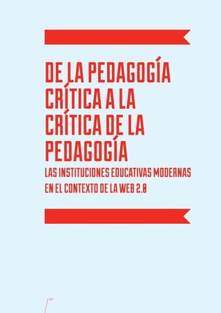 DE LA PEDAGOGÍA
CRÍTICA A LA
CRÍTICA DE LA
PEDAGOGÍA
LAS INSTITUCIONES EDUCATIVAS MODERNAS
EN EL CONTEXTO DE LA WEB 2.0




 187
 