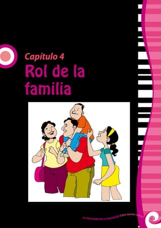 Capítulo 4
Rol de la
familia




                                                       hacerla reali
                                                Cómo                   dad
             La Inclu                    ción
                        sión en la Educa                                     43
 