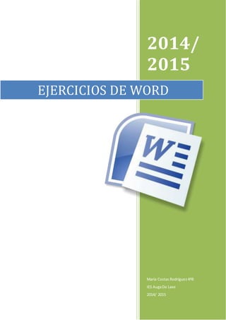 2014/ 
2015 
EJERCICIOS DE WORD 
María Costas Rodríguez 4ºB 
IES Auga Da Laxe 
2014/ 2015 
 